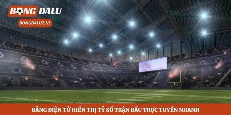 Bảng điện tử hiển thị tỷ số trận đấu trực tuyến nhanh