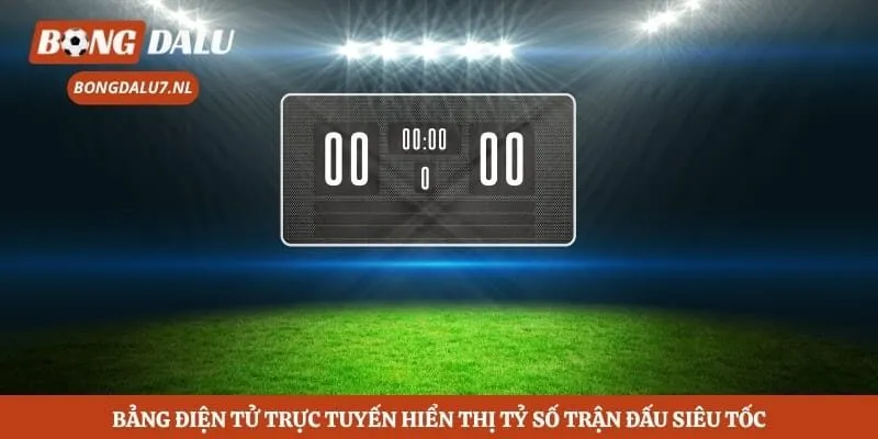 Bảng điện tử trực tuyến hiển thị tỷ số trận đấu siêu tốc