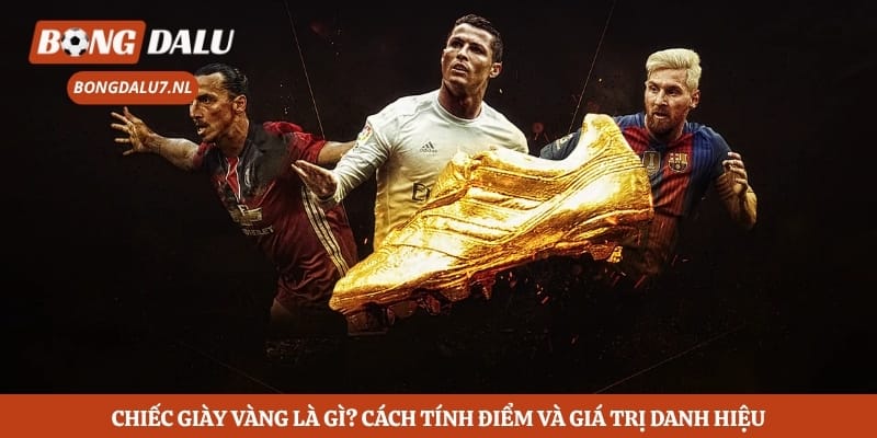 Chiếc Giày Vàng Là Gì? Cách Tính Điểm Và Giá Trị Danh Hiệu
