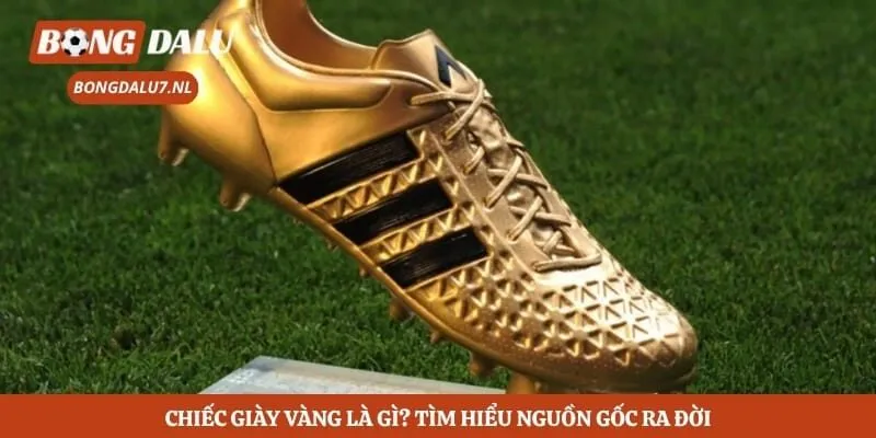 Chiếc giày vàng là gì? Tìm hiểu nguồn gốc ra đời