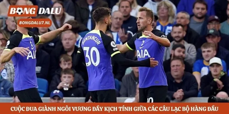 Cuộc đua giành ngôi vương đầy kịch tính giữa các câu lạc bộ hàng đầu