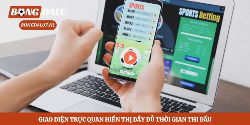 Giao diện trực quan hiển thị đầy đủ thời gian thi đấu