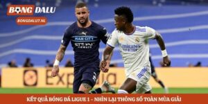 Kết Quả Bóng Đá Ligue 1 - Nhìn Lại Thông Số Toàn Mùa Giải