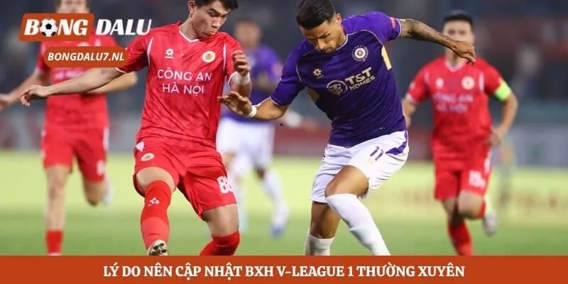 Lý do nên cập nhật BXH V-League 1 thường xuyên