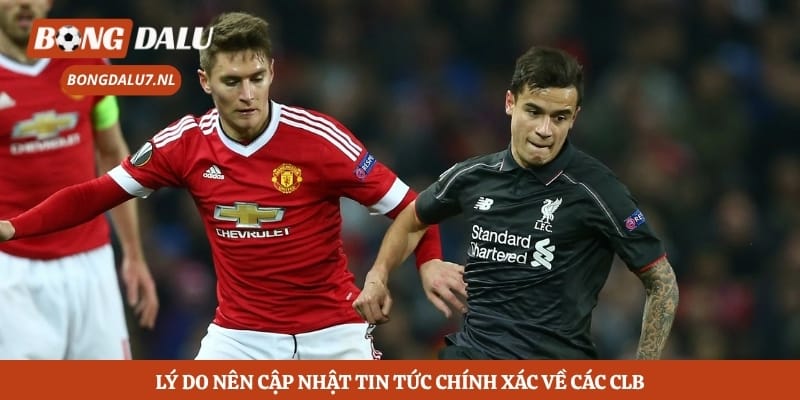 Lý do nên cập nhật tin tức chính xác về các CLB