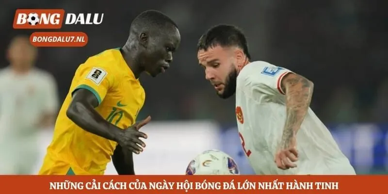 Lịch Thi Đấu Bóng Đá World Cup 2026 - Cập Nhật Giờ Đá Chuẩn 4 Những cải cách của ngày hội bóng đá lớn nhất hành tinh
