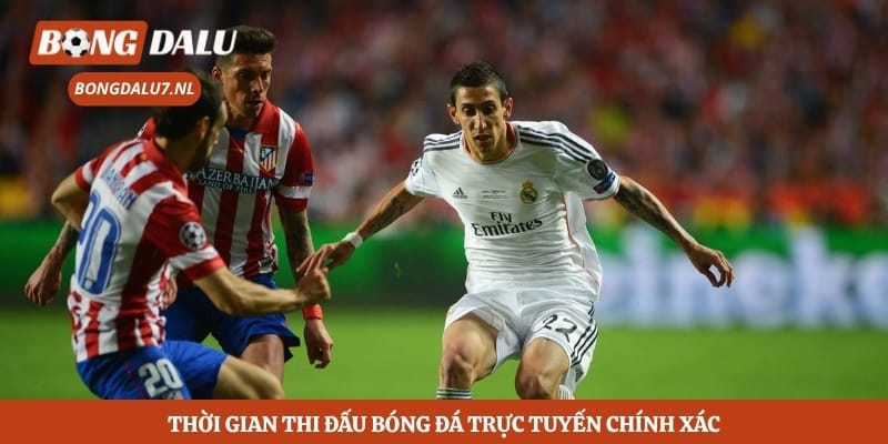 Thời gian thi đấu bóng đá trực tuyến chính xác