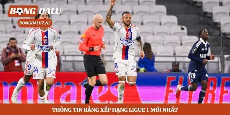 Thông tin bảng xếp hạng Ligue 1 mới nhất