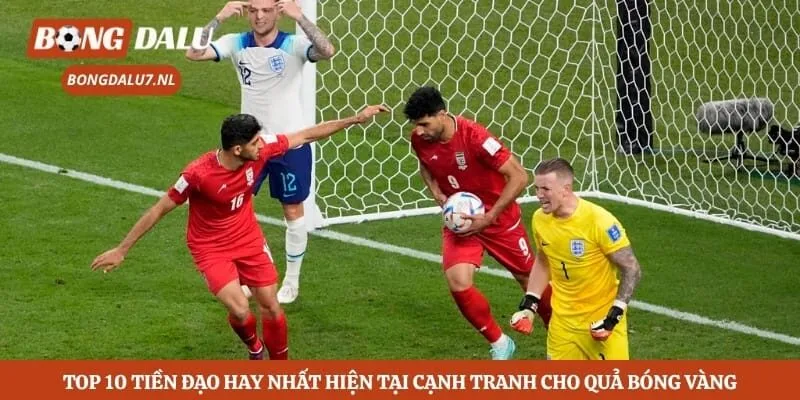 Top 10 tiền đạo hay nhất hiện tại cạnh tranh cho quả bóng vàng