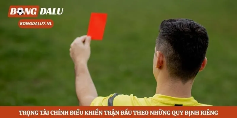 Trọng tài chính điều khiển trận đấu theo những quy định riêng