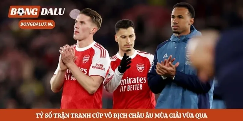Tỷ số trận tranh cúp vô địch châu Âu mùa giải vừa qua