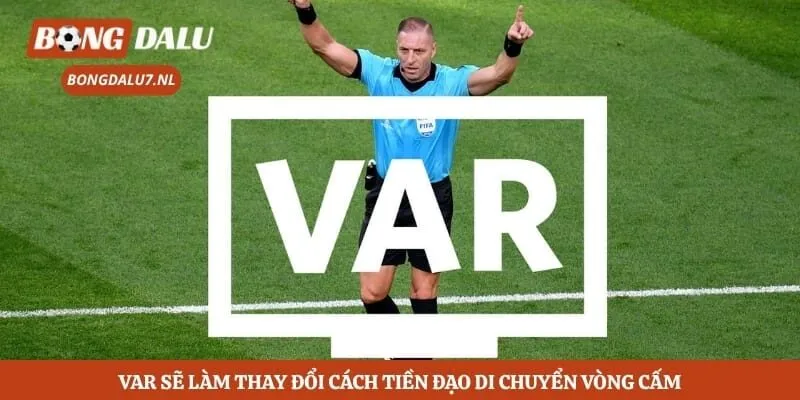 Var sẽ làm thay đổi cách tiền đạo di chuyển vòng cấm