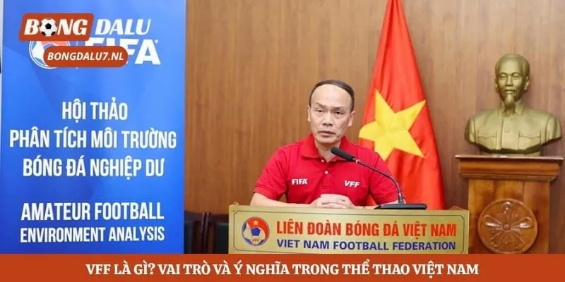 VFF Là Gì? Vai Trò Và Ý Nghĩa Trong Thể Thao Việt Nam 9 VFF Là Gì? Vai Trò Và Ý Nghĩa Trong Thể Thao Việt Nam