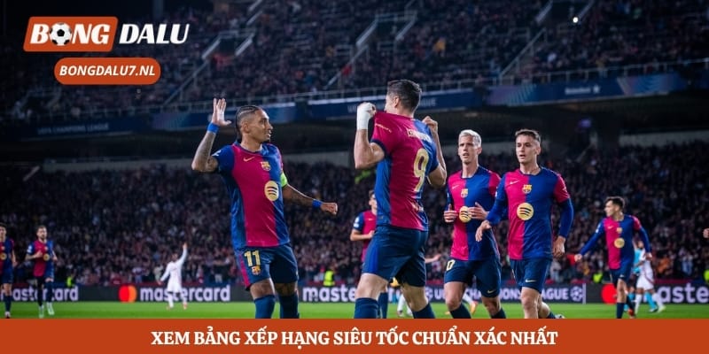 Xem bảng xếp hạng siêu tốc chuẩn xác nhất 