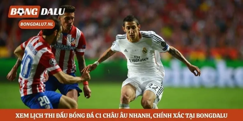 Xem lịch thi đấu bóng đá C1 châu Âu nhanh, chính xác tại Bongdalu