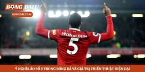 Ý Nghĩa Áo Số 5 Trong Bóng Đá Và Giá Trị Chiến Thuật Hiện Đại 